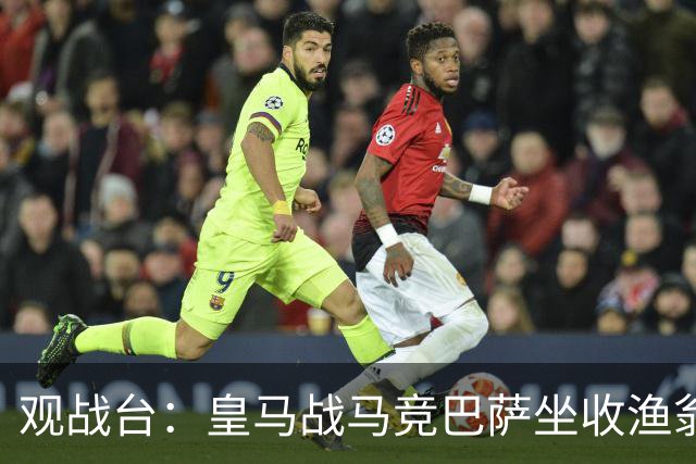 观战台：皇马战马竞巴萨坐收渔翁之利 阿森纳冲八连胜